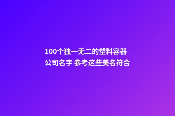 100个独一无二的塑料容器公司名字 参考这些美名符合-第1张-公司起名-玄机派